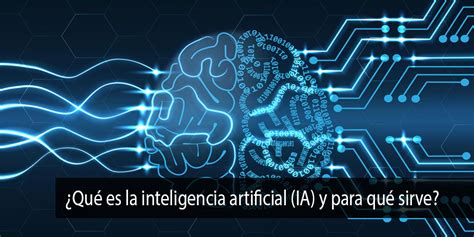 ¿qué Es La Inteligencia Artificial Ia Y Para Qué Sirve