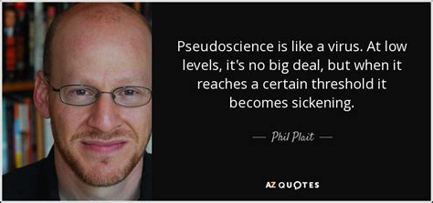 Phil Plait Quote Pseudoscience Is Like A Virus At Low Levels Its No