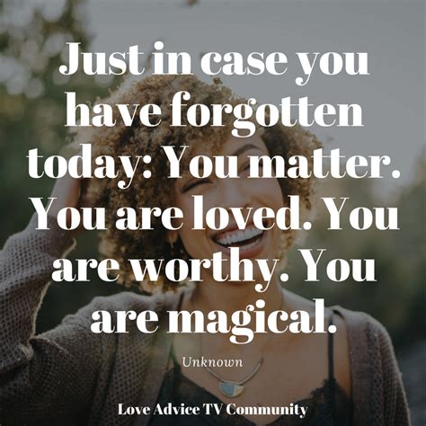 Just In Case You Have Forgotten Today You Matter You Are Loved You