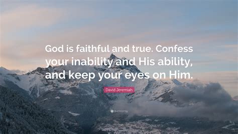 David Jeremiah Quote God Is Faithful And True Confess Your Inability
