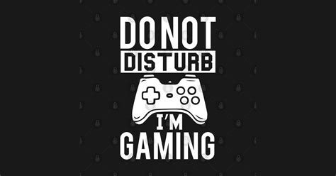 Do Not Disturb Im Gaming Gamer T Shirt Teepublic