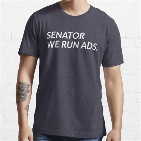 Senator We Run Ads T Shirt For Sale By Copyshop Redbubble