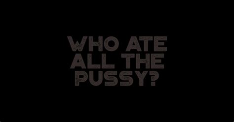 Funny Who Ate All The Pussy Vintage Retro Black Offensive Adult Humor Sticker Teepublic