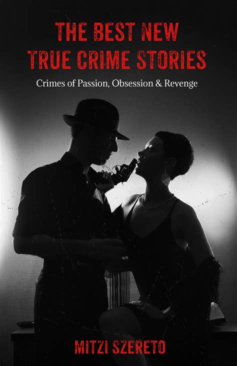 the best new true crime stories crimes of passion obsession and revenge by mitzi szereto goodreads