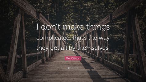 Mel Gibson Quote I Dont Make Things Complicated Thats The Way They