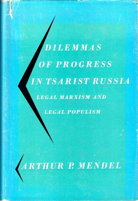 Dilemmas Of Progress In Tsarist Russia Legal Marxism And Legal Populism By Arthur P Mendel