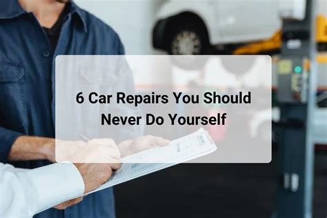 6 Car Repairs You Should Never Do Yourself