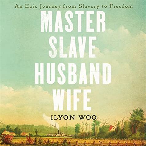Master Slave Husband Wife An Epic Journey From Slavery To Freedom Audio Download Ilyon Woo