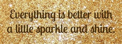 Everything Is Better With A Little Sparkle And Shine Shine Quotes