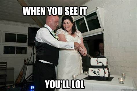 When You See It Youll Lol Wedding Wysi Quickmeme