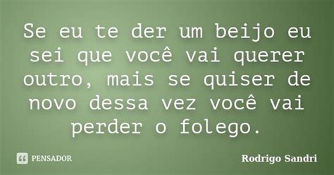 Se Eu Te Der Um Beijo Eu Sei Que Você Rodrigo Sandri Pensador