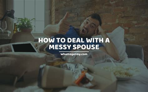 How To Deal With A Messy Spouse 13 Ways To Navigate Living With A Messy Partner What To Get My