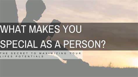 What Makes You Special As A Person The Secret To Maximizing Your