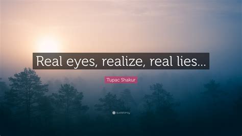 Tupac Shakur Quote Real Eyes Realize Real Lies
