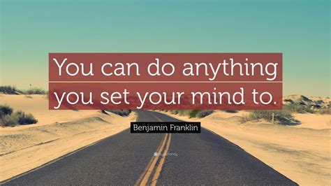 Benjamin Franklin Quote “you Can Do Anything You Set Your Mind To