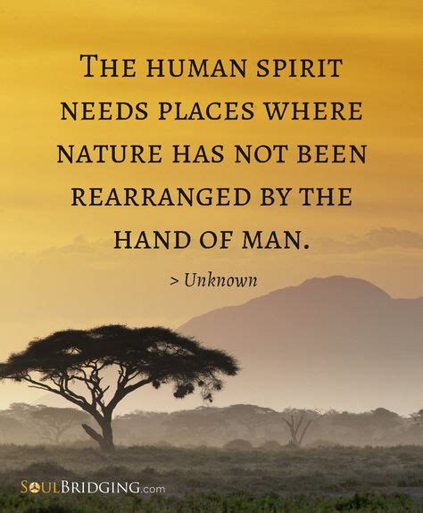 Quote About Nature The Human Spirit Needs Places Where Nature Has Not