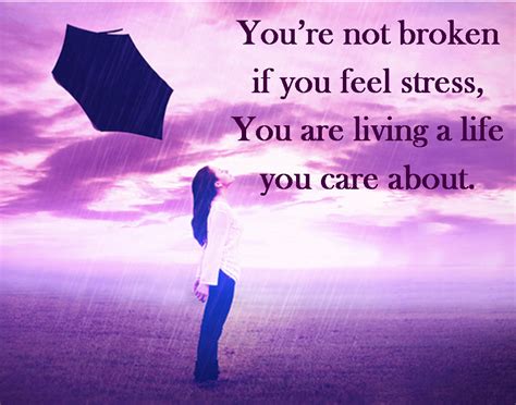 Youre Not Broken If You Feel Stress You Are Living A Life You Care