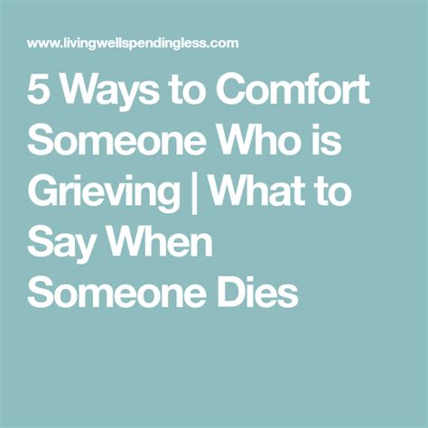 5 Ways To Comfort Someone Who Is Grieving Helping Loved Ones Grieve