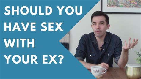 Should You Have Sex With Your Ex Youtube