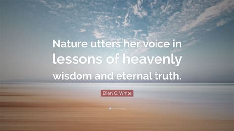 Ellen G White Quote Nature Utters Her Voice In Lessons Of Heavenly