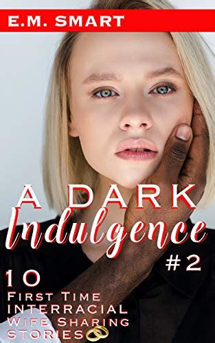 A DARK INDULGENCE FIRST TIME INTERRACIAL WIFE SHARING STORIES