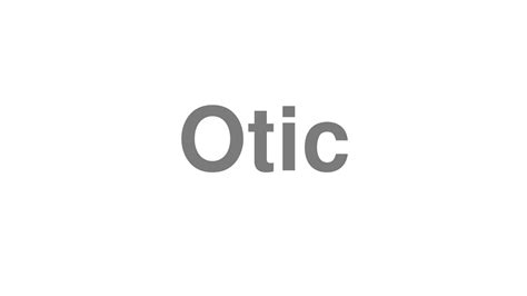 How To Pronounce Otic Youtube