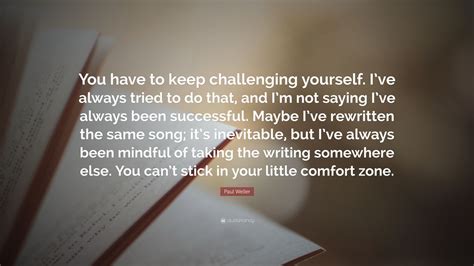 Paul Weller Quote You Have To Keep Challenging Yourself Ive Always