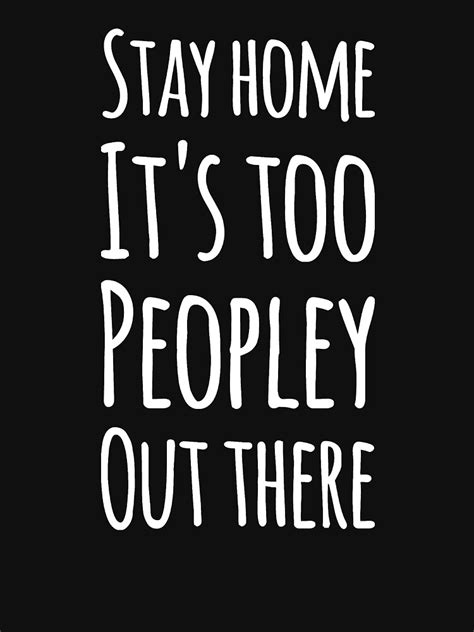 Stay Home Its Too Peopley Out There T Shirt By Alexmichel91 Redbubble