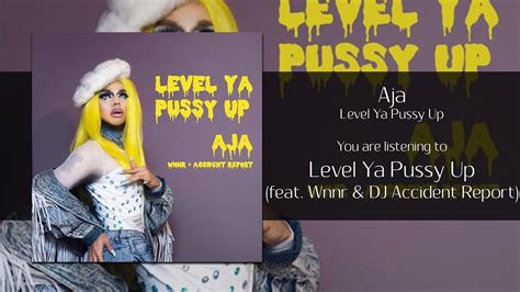 Aja Level Ya Pussy Up Feat Wnnr And Dj Accident Report Explicit