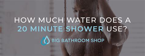 How Much Water Does A 20 Minute Shower Use Big Bathroom Shop
