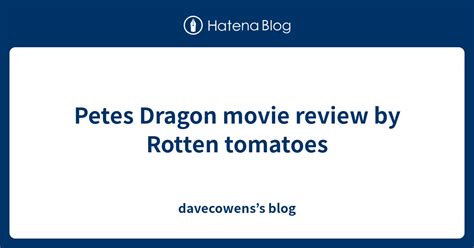 Petes Dragon Movie Review By Rotten Tomatoes Davecowenss Blog