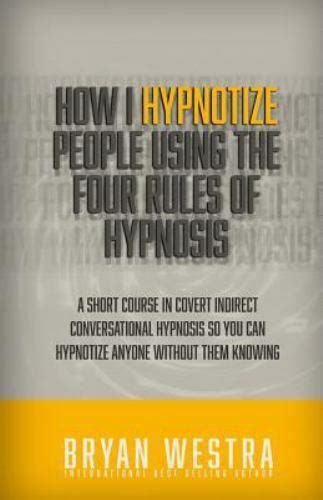 How I Hypnotize People Using The Four Rules Of Hypnosis A Short