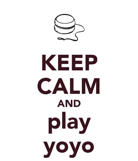 If you play all the time, like the pros, you could replace your string more than a few times a week. KEEP CALM AND play yoyo Poster | huyền | Keep Calm-o-Matic