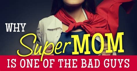 Supermom Is Not One Of The Good Guys For Every Mom