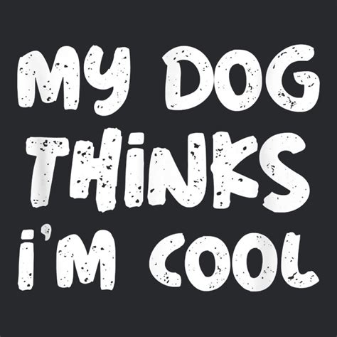 Funny Dog Lover Saying Of My Dog Thinks Im Cool T Shirt Trucker Cap By