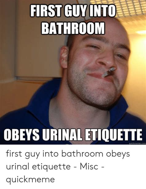 First Guy Into Bathroom Obeys Urinal Etiquette Quickmemecom First Guy