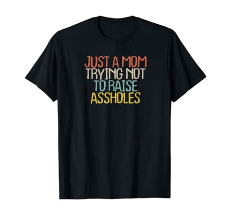 Funny Just A Mom Trying Not To Raise Assholes Novelty T