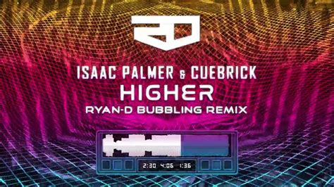 Isaac Palmer And Cuebrick Higher Ryan D Bubbling Remix Youtube