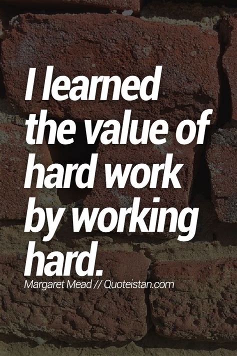 I Learned The Value Of Hard Work By Working Hard Learning Quotes