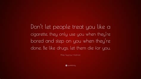 Philip Seymour Hoffman Quote “dont Let People Treat You Like A