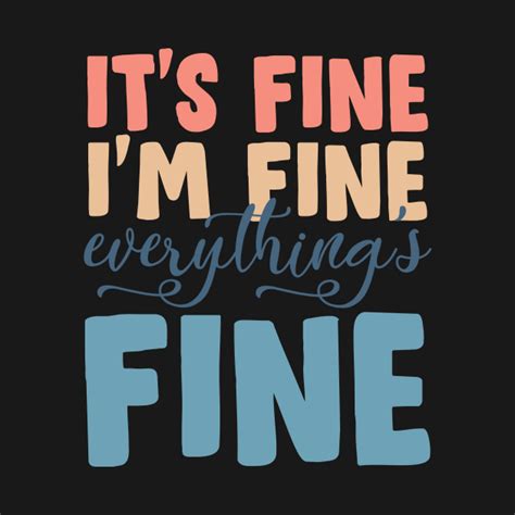 Its Fine Im Fine Everything Is Fine Its Fine Im Fine Everything Is