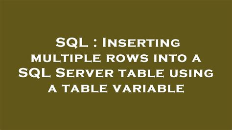 SQL Inserting Multiple Rows Into A SQL Server Table Using A Table Variable YouTube