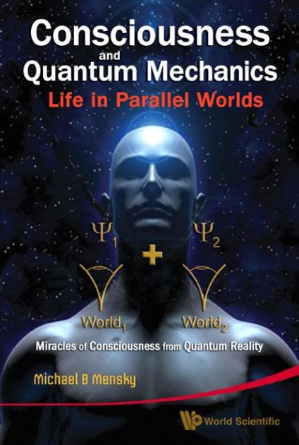 Consciousness And Quantum Mechanics Life In Parallel Worlds Miracles