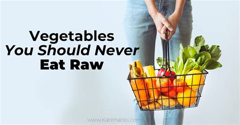 Vegetables You Should Never Eat Raw Kat Khatibi Podcast And Wellness