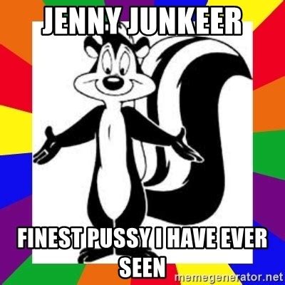 Jenny Junkeer Finest Pussy I Have Ever Seen Pepe Le Pew Meme Meme Generator
