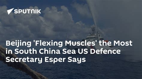 Beijing Flexing Muscles The Most In South China Sea Us Defence