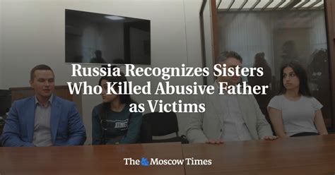 Russia Recognizes Sisters Who Killed Abusive Father As Victims The Moscow Times
