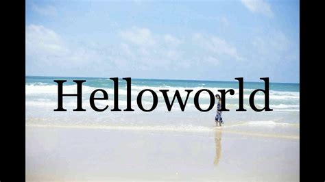 How To Pronounce Helloworld🌈🌈🌈🌈🌈🌈pronunciation Of Helloworld Youtube