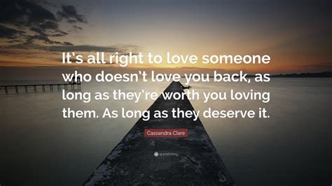 Cassandra Clare Quote Its All Right To Love Someone Who Doesnt Love