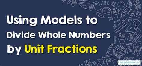 How To Use Models To Divide Whole Numbers By Unit Fractions